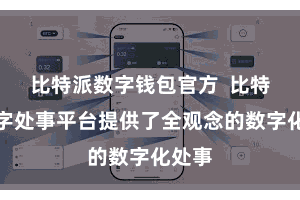 比特派数字钱包官方  比特派数字处事平台提供了全观念的数字化处事